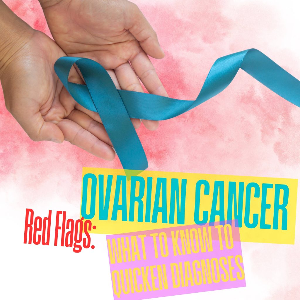 Ovarian Cancer Red Flags: What to Know to Quicken Diagnoses